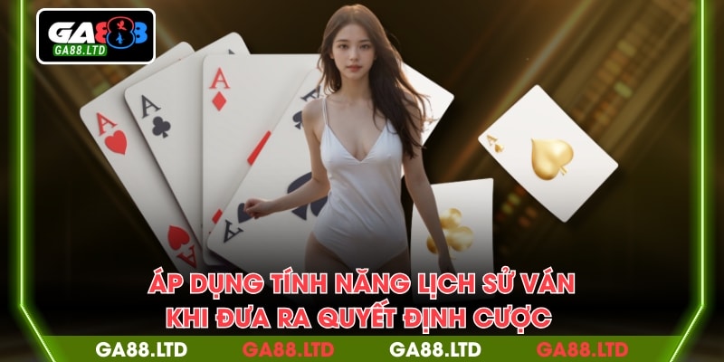 Áp dụng tính năng lịch sử ván khi đưa ra quyết định cược