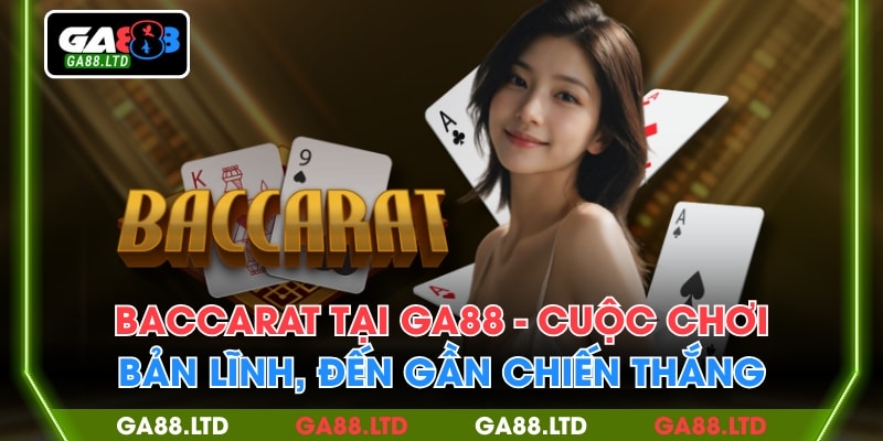Baccarat Tại GA88 - Cuộc Chơi Bản Lĩnh, Đến Gần Chiến Thắng