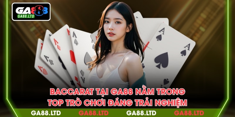 Baccarat tại GA88 nằm trong TOP trò chơi đáng trải nghiệm