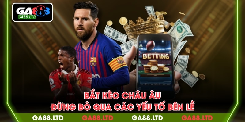 Bắt kèo Châu Âu đừng bỏ qua các yếu tố bên lề