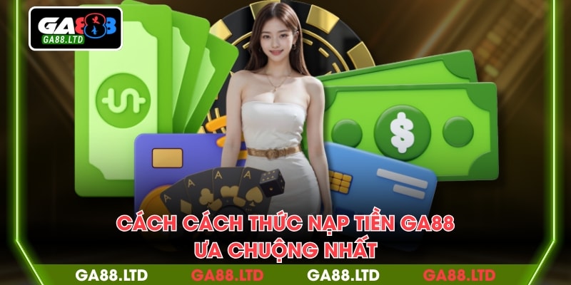 Cách cách thức nạp tiền GA88 ưa chuộng nhất
