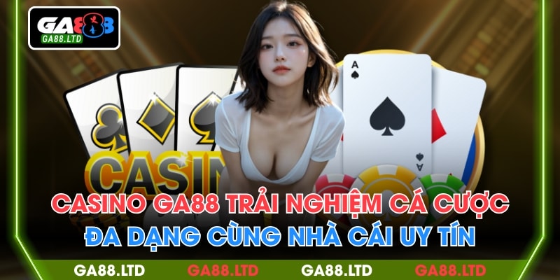 Casino GA88 Trải Nghiệm Cá Cược Đa Dạng Cùng Nhà Cái Uy Tín