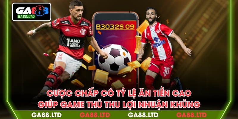 Cược chấp có tỷ lệ ăn tiền cao giúp game thủ thu lợi nhuận khủng