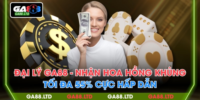 Đại Lý GA88 - Nhận Hoa Hồng Khủng Tối Đa 55% Cực Hấp Dẫn