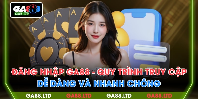 Đăng Nhập GA88 - Quy Trình Truy Cập Dễ Dàng Và Nhanh Chóng