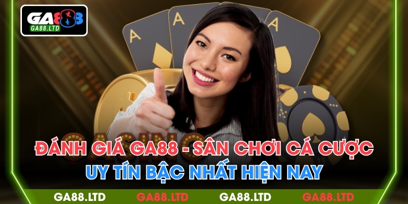 Đánh Giá GA88 - Sân Chơi Cá Cược Uy Tín Bậc Nhất Hiện Nay