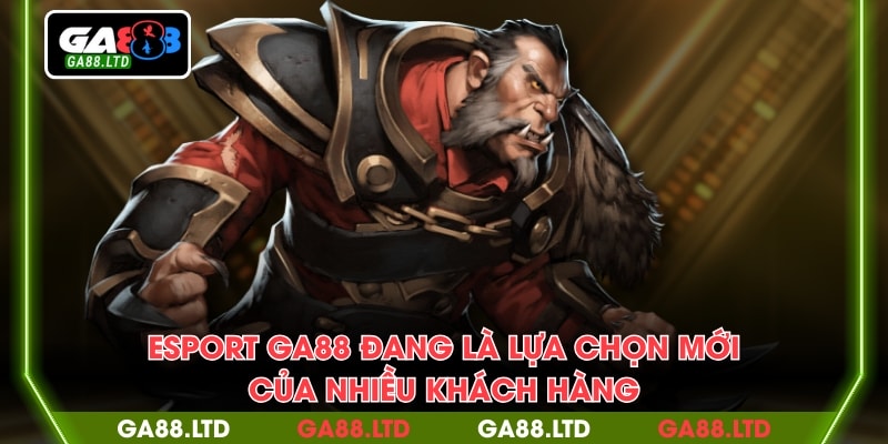 Esport GA88 đang là lựa chọn mới của nhiều khách hàng