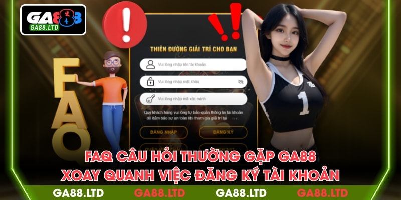 FAQ câu hỏi thường gặp GA88 xoay quanh việc đăng ký tài khoản