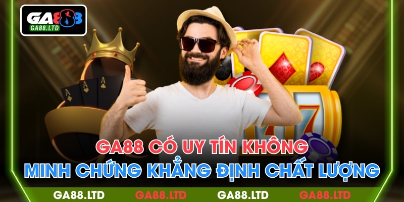 GA88 Có Uy Tín Không - Minh Chứng Khẳng Định Chất Lượng