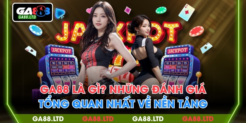 GA88 Là Gì? Những Đánh Giá Tổng Quan Nhất Về Nền Tảng