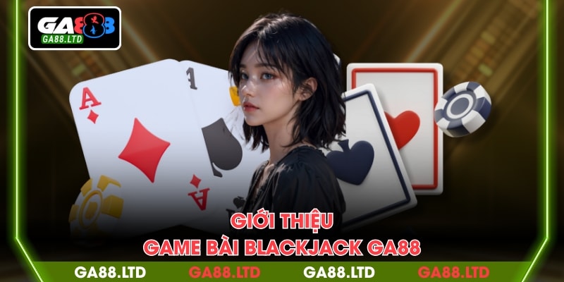 Giới thiệu game bài blackjack GA88