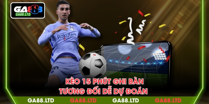  Kèo 15 phút ghi bàn tương đối dễ dự đoán 