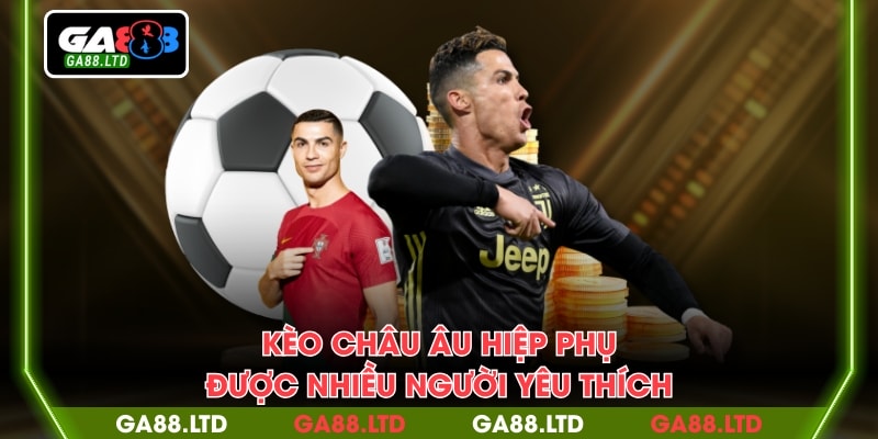 Kèo Châu Âu hiệp phụ được nhiều người yêu thích
