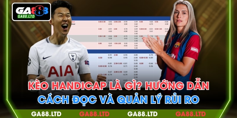 Kèo Handicap Là Gì? Hướng Dẫn Cách Đọc Và Quản Lý Rủi Ro