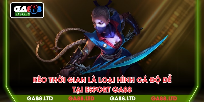 Kèo thời gian là loại hình cá độ dễ tại esport GA88