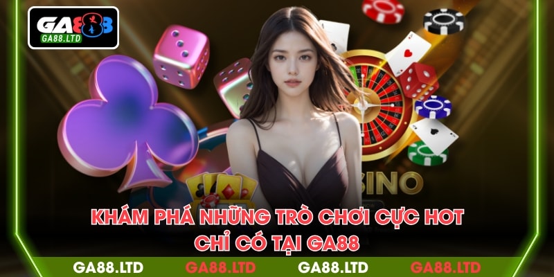 Khám phá những trò chơi cực hot chỉ có tại GA88