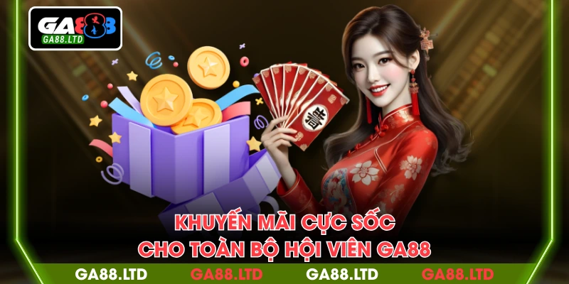 Khuyến mãi cực sốc cho toàn bộ hội viên GA88