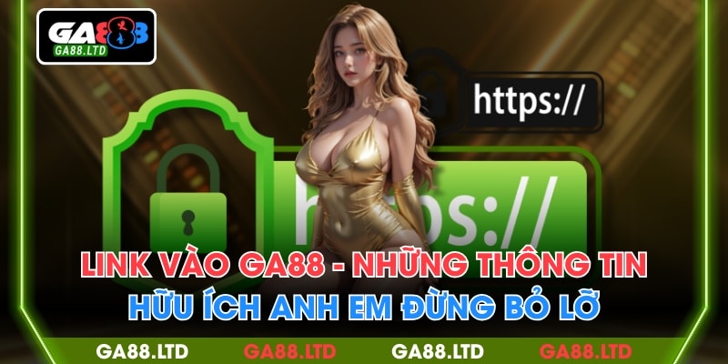 Link Vào GA88 - Những Thông Tin Hữu Ích Anh Em Đừng Bỏ Lỡ