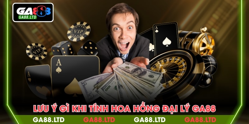 Lưu ý gì khi tính hoa hồng đại lý GA88