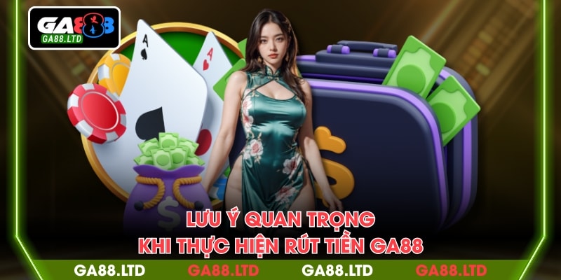 Lưu ý quan trọng khi thực hiện rút tiền Ga88