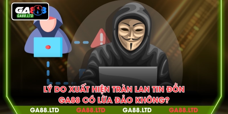 Lý do xuất hiện tràn lan tin đồn “GA88 có lừa đảo không?”