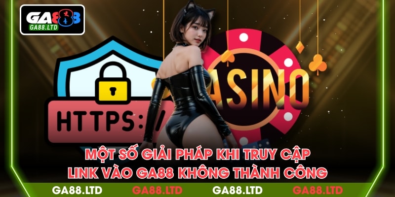 Một số giải pháp khi truy cập link vào GA88 không thành công