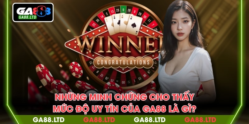 Những minh chứng cho thấy mức độ uy tín của GA88 là gì?
