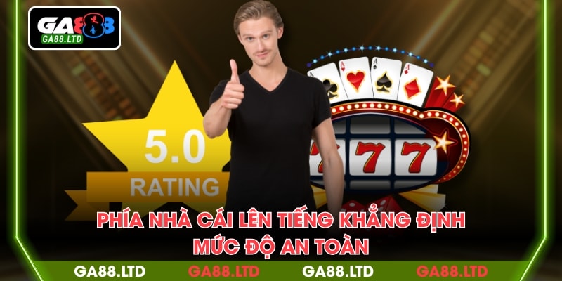 Phía nhà cái lên tiếng khẳng định mức độ an toàn