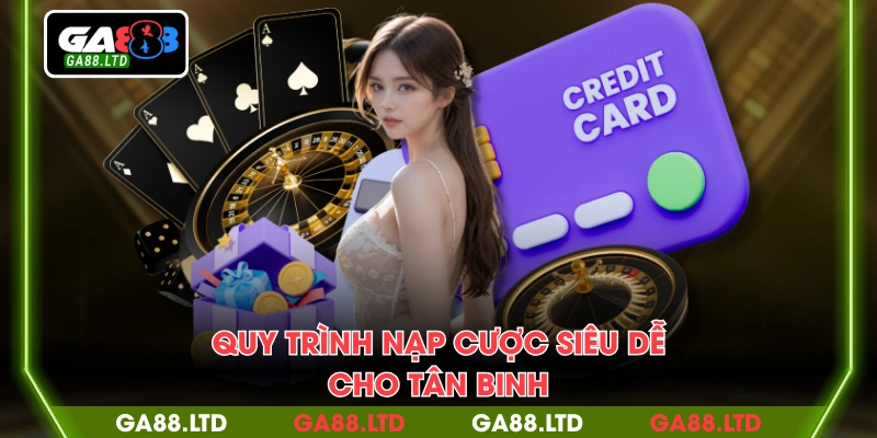 Quy trình nạp cược siêu dễ cho tân binh
