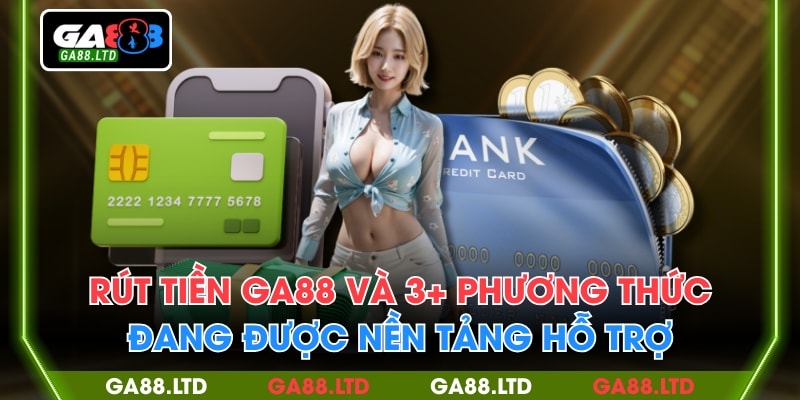 Rút Tiền GA88 Và 3+ Phương Thức Đang Được Nền Tảng Hỗ Trợ