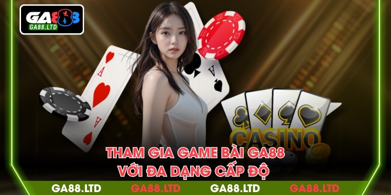 Tham gia game bài GA88 với đa dạng cấp độ