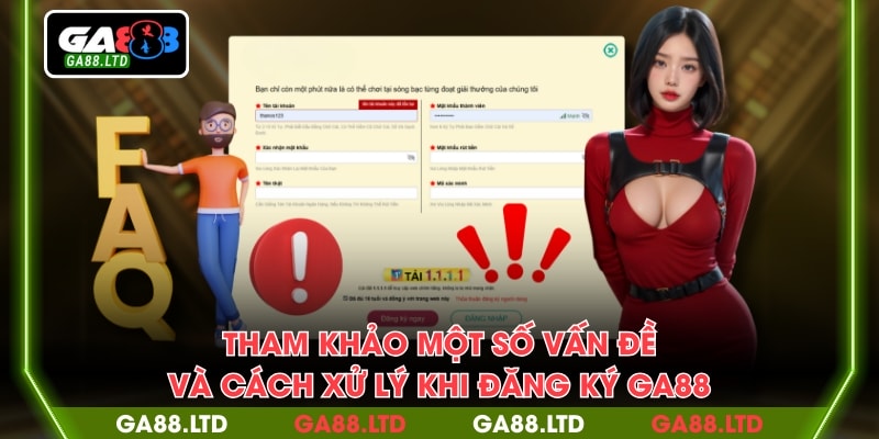 Tham khảo một số vấn đề và cách xử lý khi đăng ký GA88