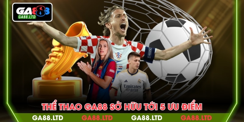 Thể thao GA88 sở hữu tới 5 ưu điểm
