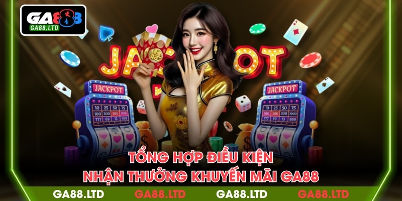 Tổng hợp điều kiện nhận thưởng khuyến mãi GA88