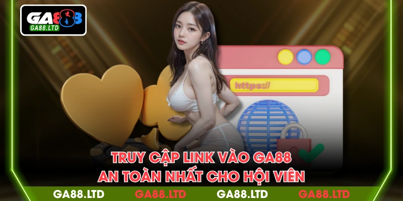 Truy cập link vào GA88 an toàn nhất cho hội viên