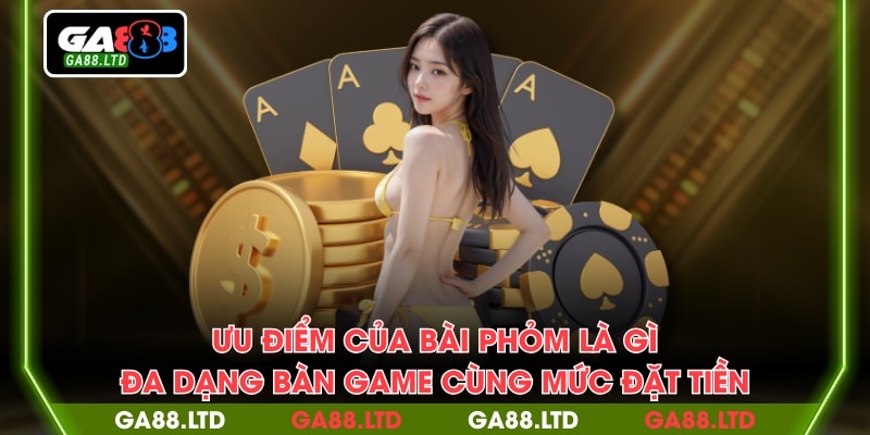 Ưu điểm của bài phỏm là gì - Đa dạng bàn game cùng mức đặt tiền